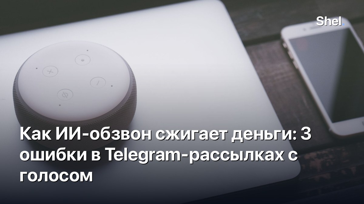 Как ИИ-обзвон сжигает деньги: 3 ошибки в Telegram-рассылках с голосом